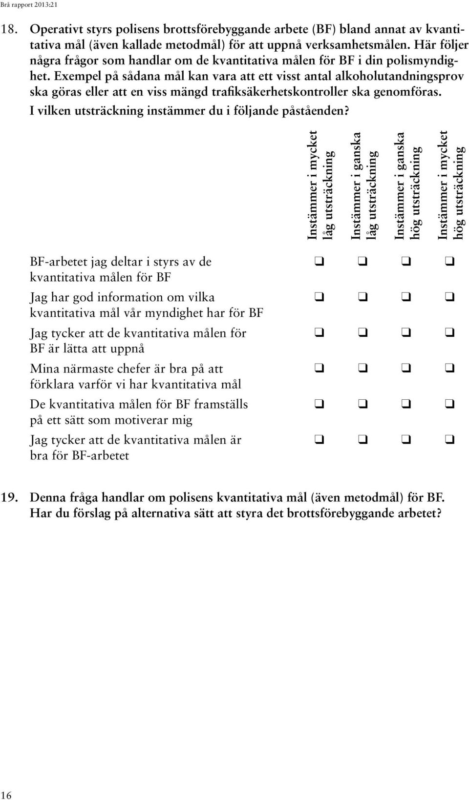 Exempel på sådana mål kan vara att ett visst antal alkoholutandningsprov ska göras eller att en viss mängd trafiksäkerhetskontroller ska genomföras.