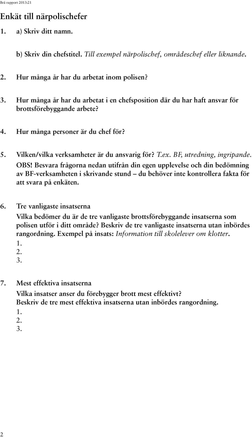 BF, utredning, ingripande. OBS! Besvara frågorna nedan utifrån din egen upplevelse och din bedömning av BF-verk samheten i skrivande stund du behöver inte kontrollera fakta för att svara på enkäten.