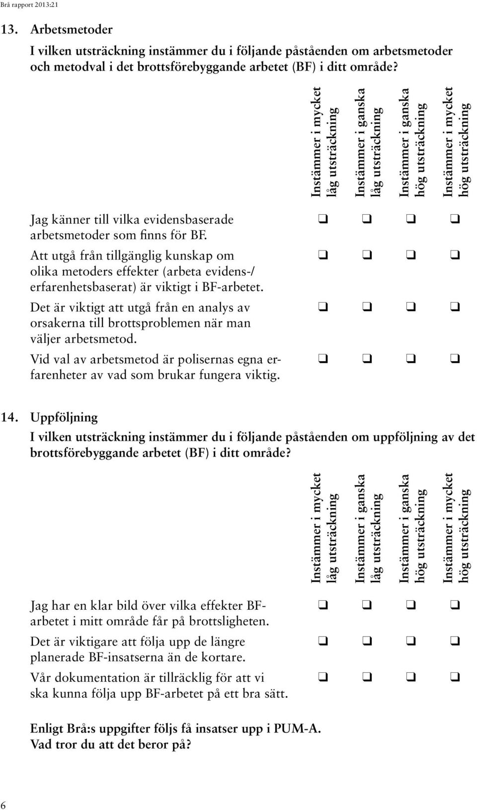 Det är viktigt att utgå från en analys av orsakerna till brottsproblemen när man väljer arbetsmetod. Vid val av arbetsmetod är polisernas egna erfarenheter av vad som brukar fungera viktig. 14.