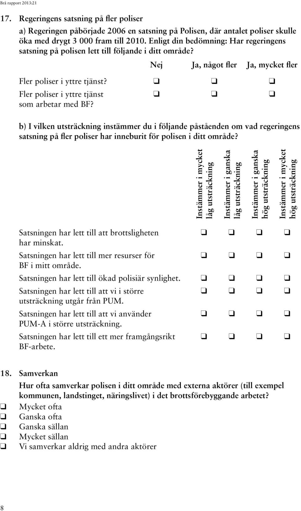 Fler poliser i yttre tjänst som arbetar med BF? b) I vilken utsträckning instämmer du i följande påståenden om vad regeringens satsning på fler poliser har inneburit för polisen i ditt område?