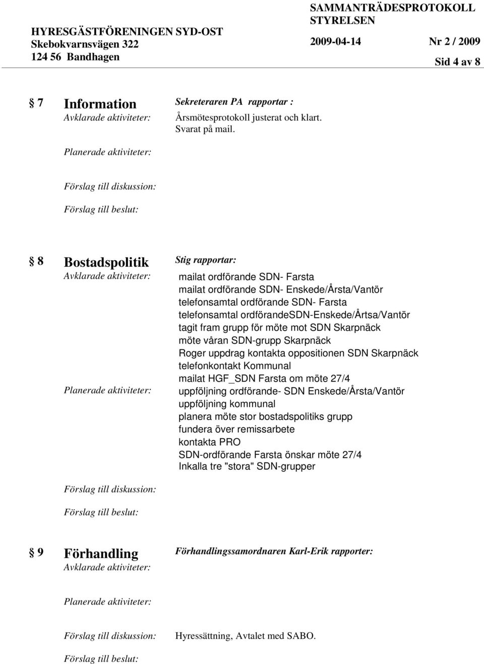 fram grupp för möte mot SDN Skarpnäck möte våran SDN-grupp Skarpnäck Roger uppdrag kontakta oppositionen SDN Skarpnäck telefonkontakt Kommunal mailat HGF_SDN Farsta om möte 27/4 uppföljning