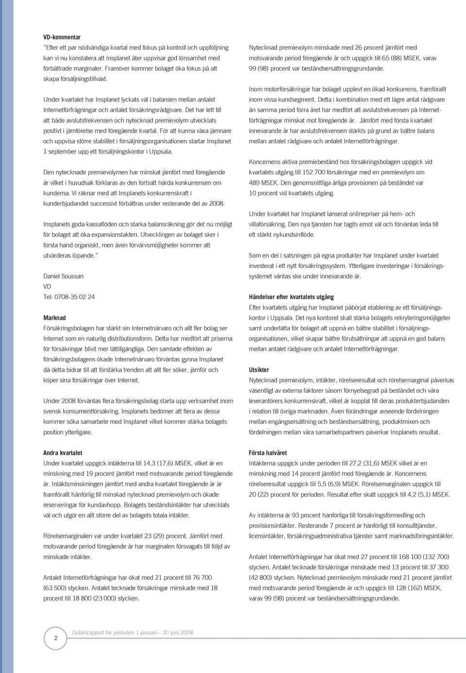 Det har lett till att både avslutsfrekvensen och nytecknad premievolym utvecklats positivt i jämförelse med föregående kvartal.