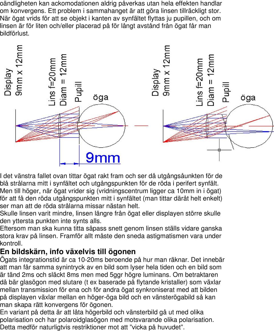 I det vänstra fallet ovan tittar ögat rakt fram och ser då utgångsåunkten för de blå strålarna mitt i synfältet och utgångspunkten för de röda i perifert synfält.