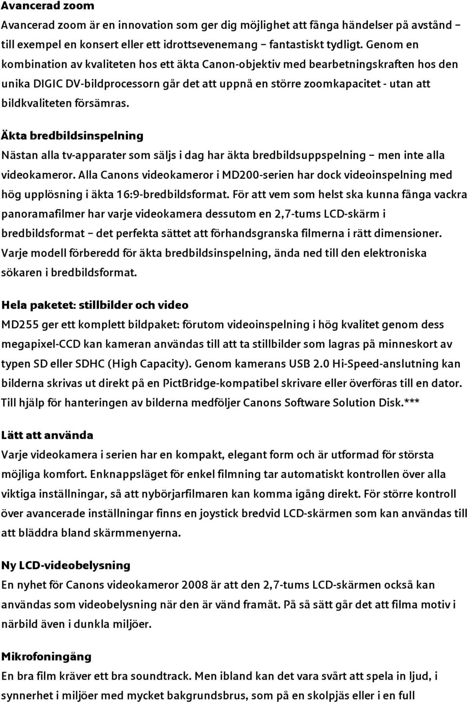 försämras. Äkta bredbildsinspelning Nästan alla tv-apparater som säljs i dag har äkta bredbildsuppspelning men inte alla videokameror.