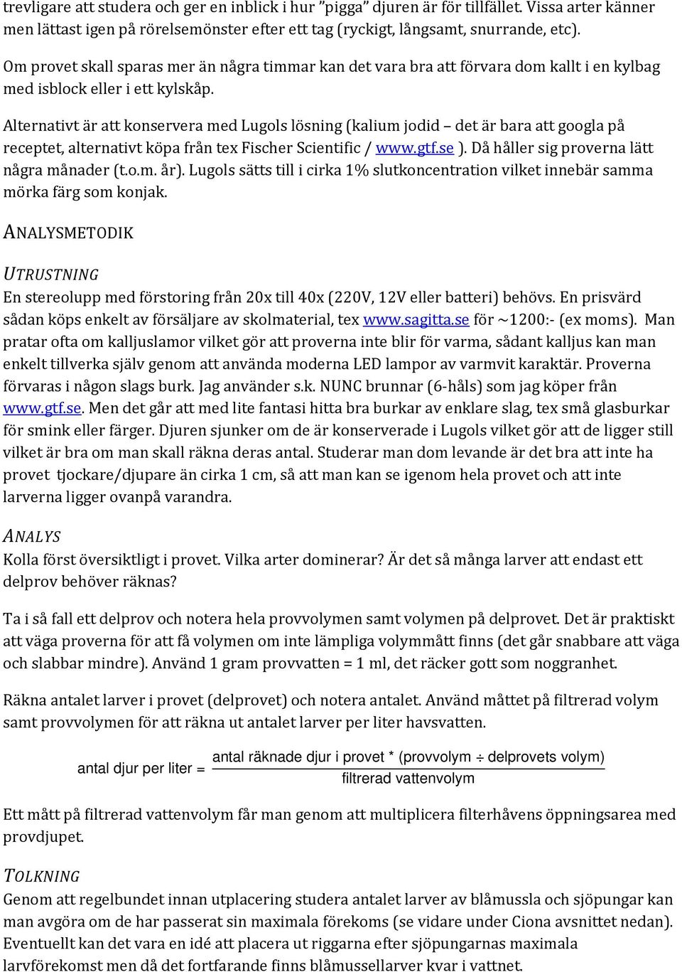Alternativt är att konservera med Lugols lösning (kalium jodid det är bara att googla på receptet, alternativt köpa från tex Fischer Scientific / www.gtf.se ).