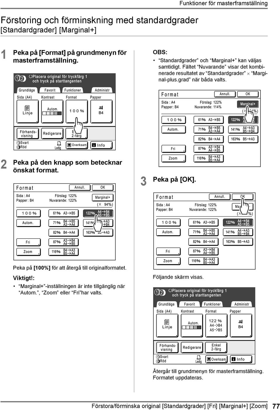 Peka på den knapp som betecknar önskat format. 3 Peka på [OK]. Peka på [00%] för att återgå till originalformatet. Viktigt!: Följande skärm visas.