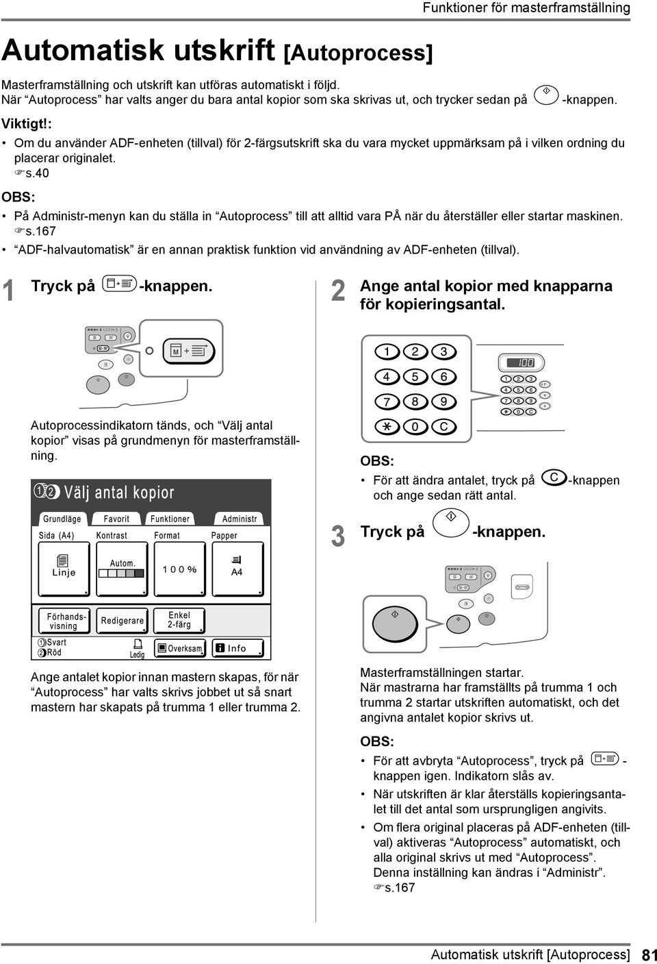 Om du använder ADF-enheten (tillval) för -färgsutskrift ska du vara mycket uppmärksam på i vilken ordning du placerar originalet. s.40 På Administr-menyn kan du ställa in Autoprocess till att alltid vara PÅ när du återställer eller startar maskinen.