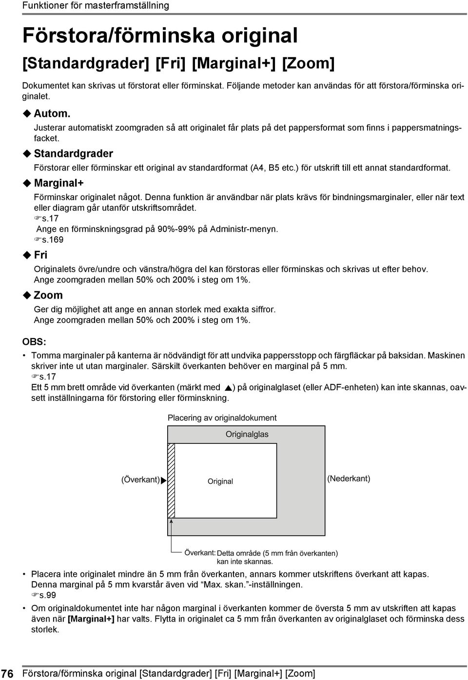 Standardgrader Förstorar eller förminskar ett original av standardformat (A4, B5 etc.) för utskrift till ett annat standardformat. Marginal+ Förminskar originalet något.