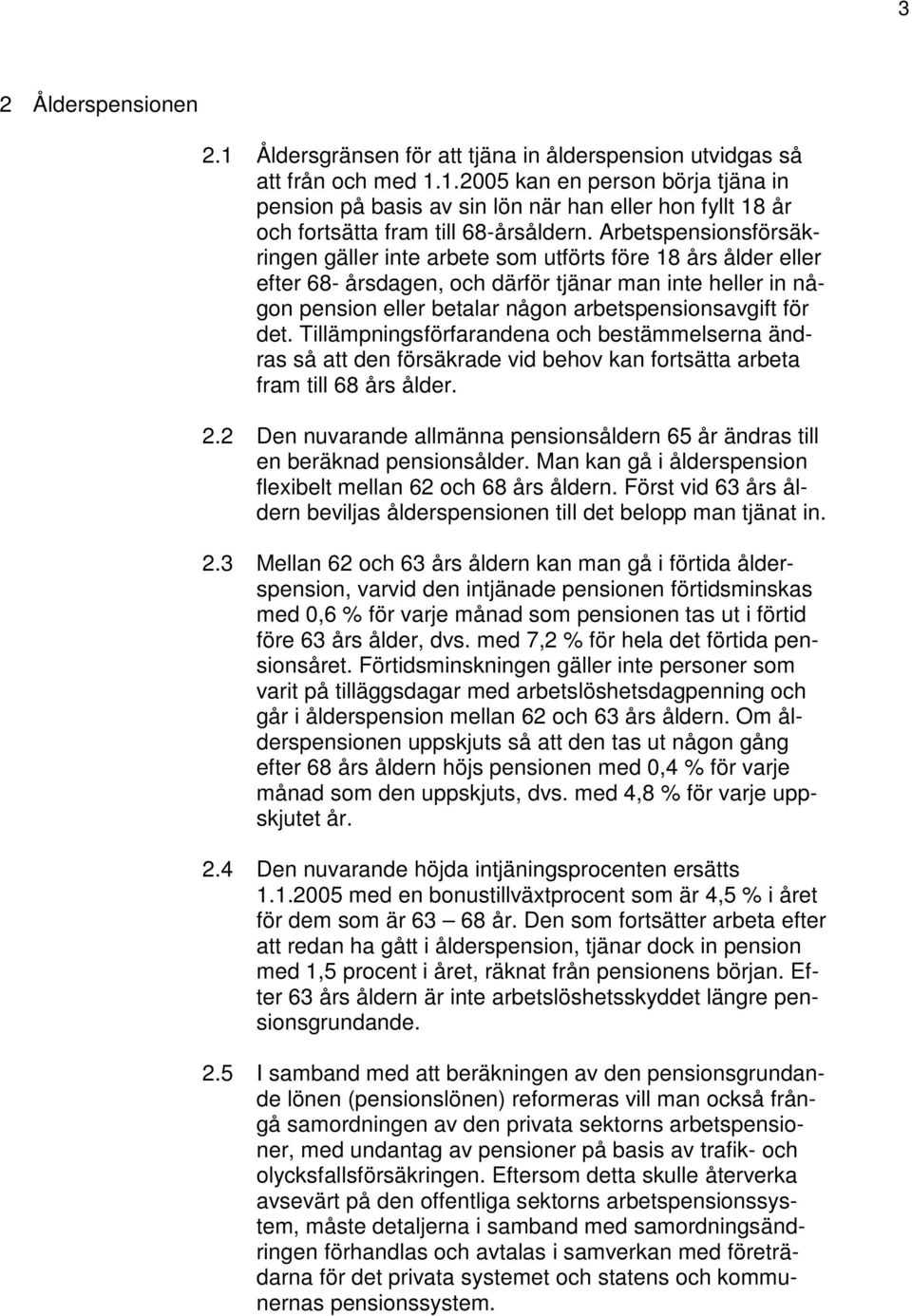 det. Tillämpningsförfarandena och bestämmelserna ändras så att den försäkrade vid behov kan fortsätta arbeta fram till 68 års ålder. 2.