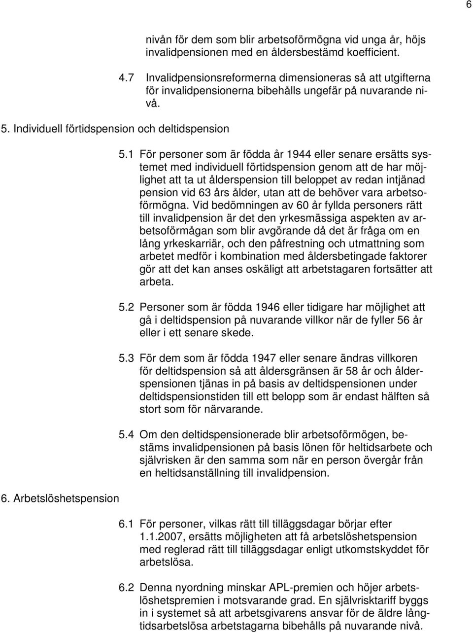 1 För personer som är födda år 1944 eller senare ersätts systemet med individuell förtidspension genom att de har möjlighet att ta ut ålderspension till beloppet av redan intjänad pension vid 63 års