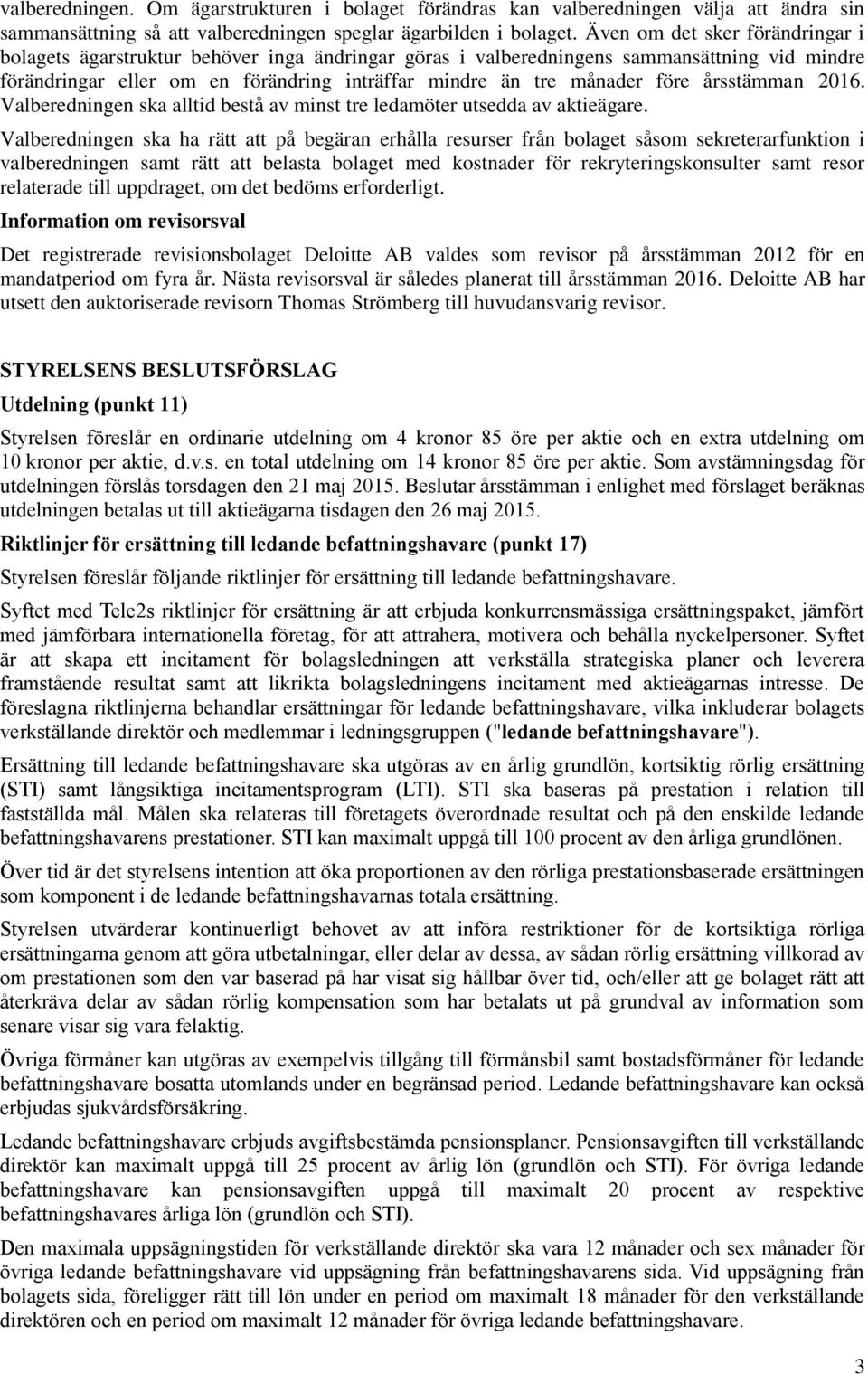 årsstämman 2016. Valberedningen ska alltid bestå av minst tre ledamöter utsedda av aktieägare.