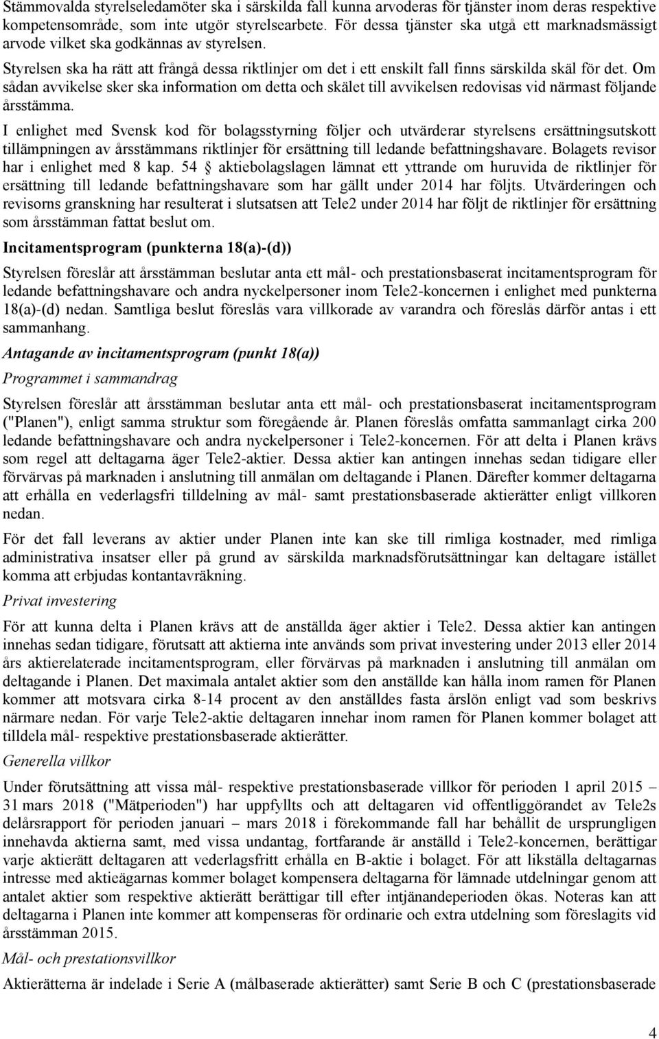Om sådan avvikelse sker ska information om detta och skälet till avvikelsen redovisas vid närmast följande årsstämma.