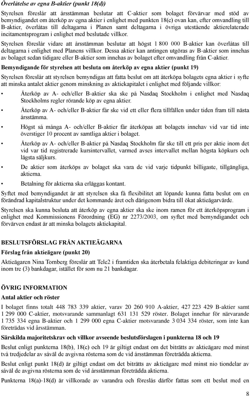 Styrelsen föreslår vidare att årsstämman beslutar att högst 1 800 000 B-aktier kan överlåtas till deltagarna i enlighet med Planens villkor.