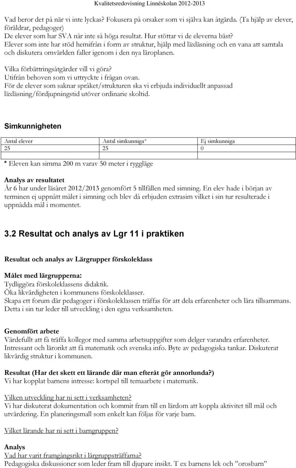 Vilka förbättringsåtgärder vill vi göra? Utifrån behoven som vi uttryckte i frågan ovan.