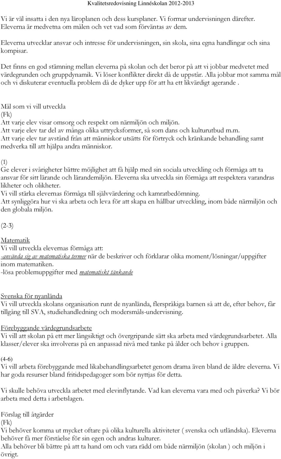 Det finns en god stämning mellan eleverna på skolan och det beror på att vi jobbar medvetet med värdegrunden och gruppdynamik. Vi löser konflikter direkt då de uppstår.