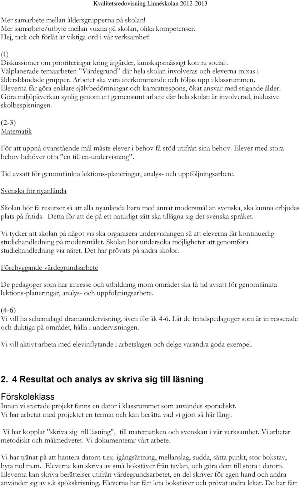 Arbetet ska vara återkommande och följas upp i klassrummen. Eleverna får göra enklare självbedömningar och kamratrespons, ökat ansvar med stigande ålder.