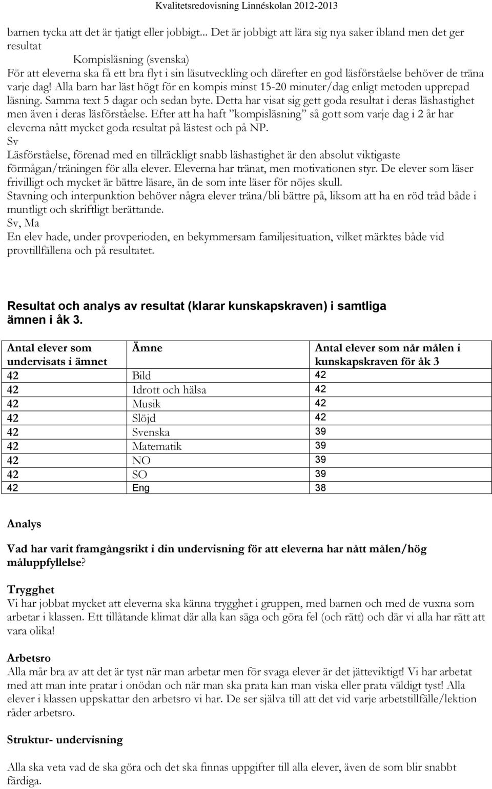 träna varje dag! Alla barn har läst högt för en kompis minst 15-20 minuter/dag enligt metoden upprepad läsning. Samma text 5 dagar och sedan byte.