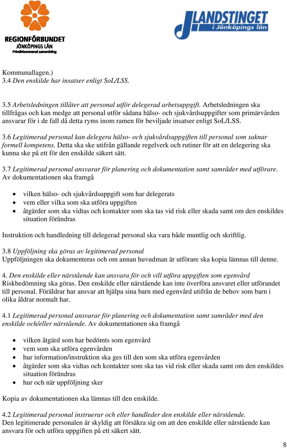 SoL/LSS. 3.6 Legitimerad personal kan delegera hälso- och sjukvårdsuppgiften till personal som saknar formell kompetens.