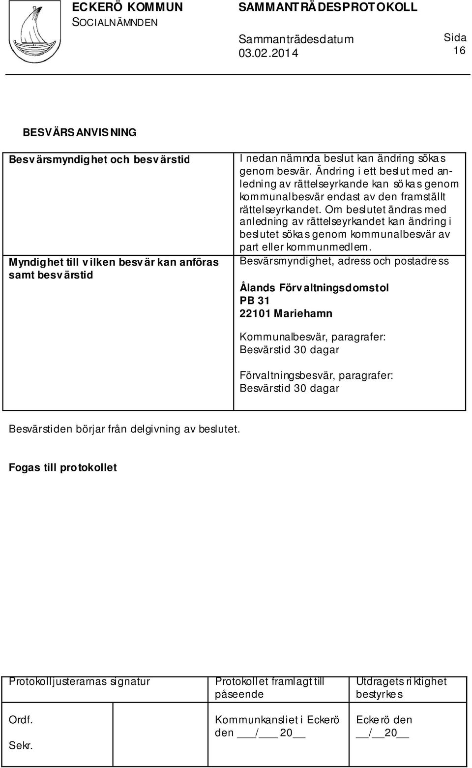 Om beslutet ändras med anledning av rättelseyrkandet kan ändring i beslutet söka s genom kommunalbesvär av part eller kommunmedlem.