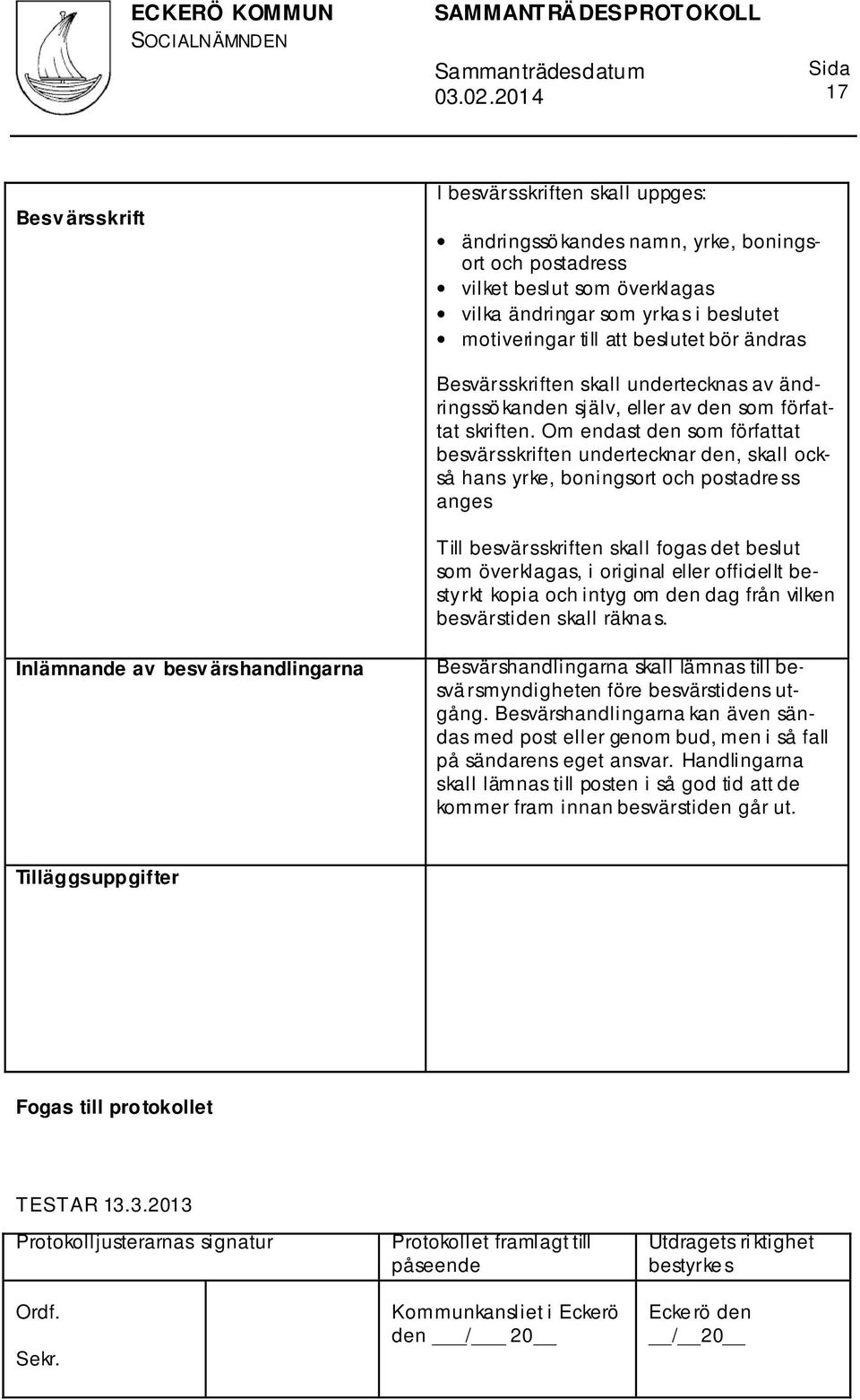 Om endast den som författat besvärsskriften undertecknar den, skall också hans yrke, boningsort och postadre ss anges Till besvärsskriften skall fogas det beslut som överklagas, i original eller