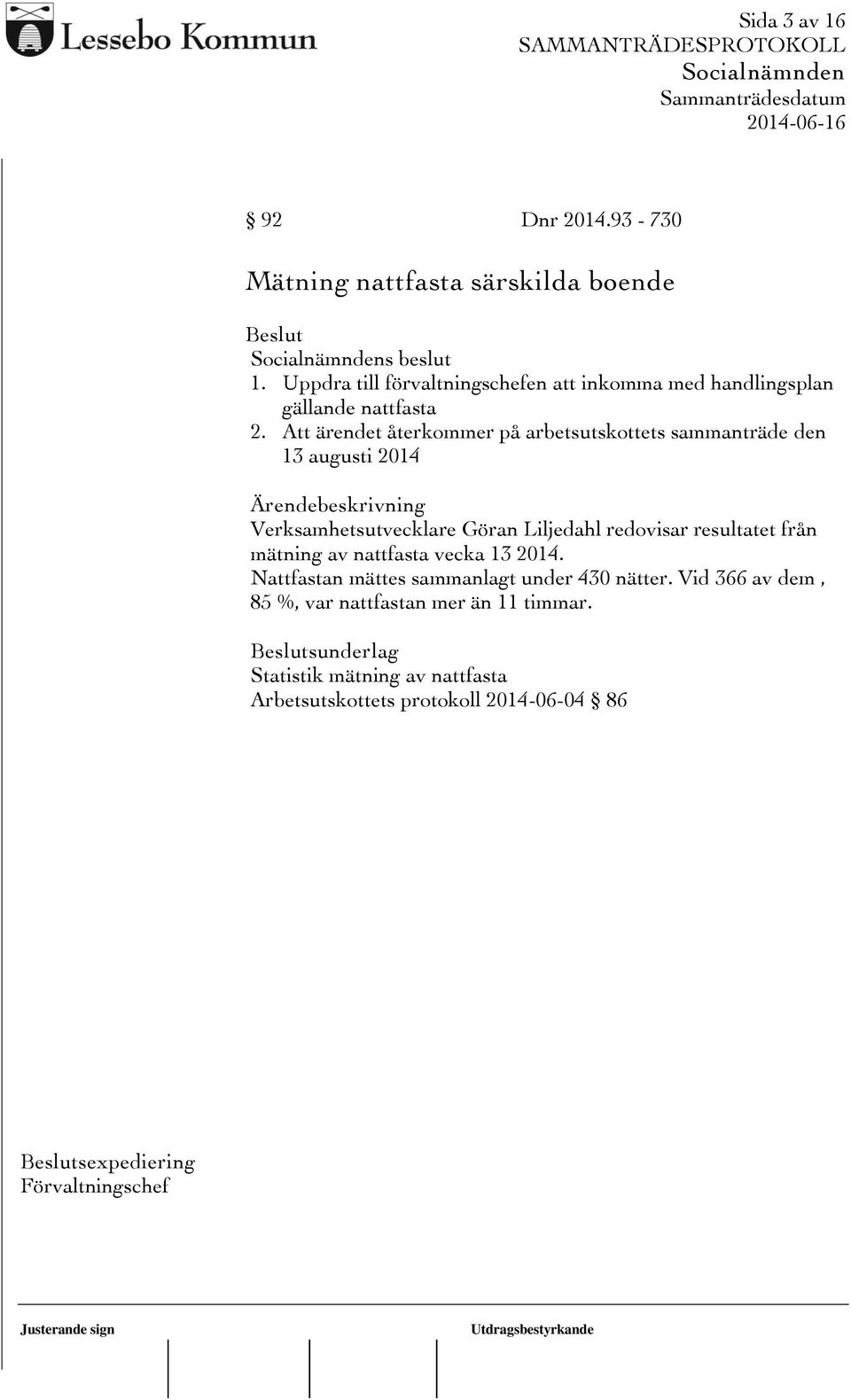 Att ärendet återkommer på arbetsutskottets sammanträde den 13 augusti 2014 Verksamhetsutvecklare Göran Liljedahl redovisar resultatet