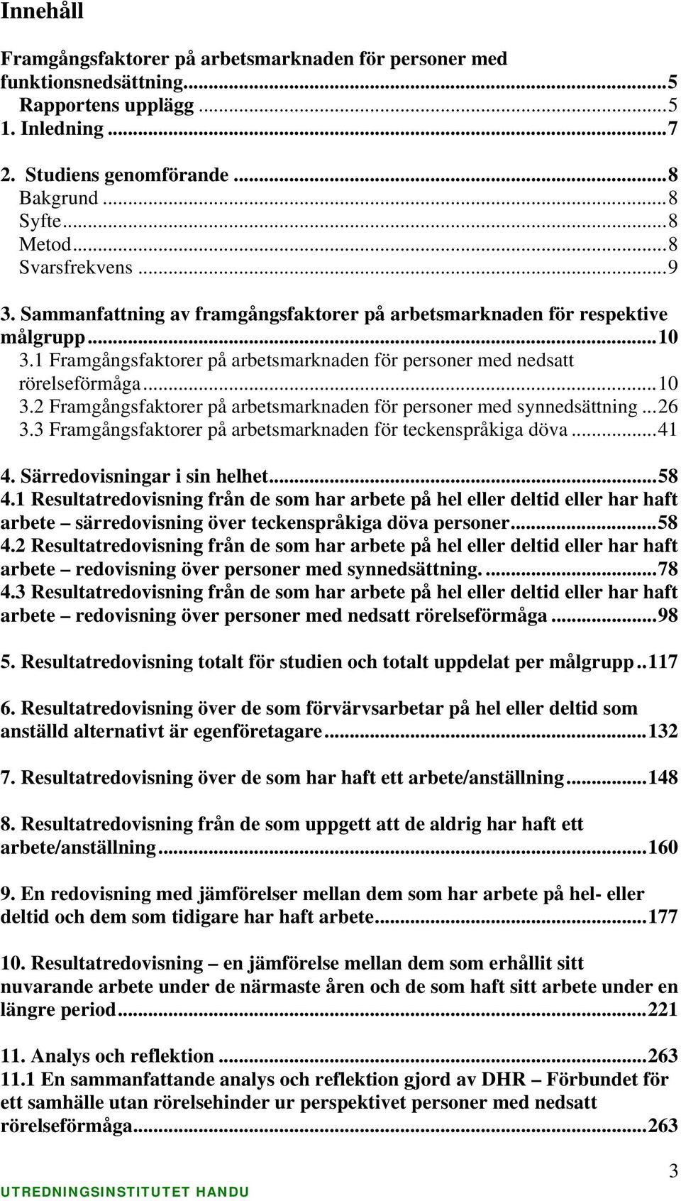 .. 26 3.3 Framgångsfaktorer på arbetsmarknaden för teckenspråkiga döva... 41 4. Särredovisningar i sin helhet... 58 4.