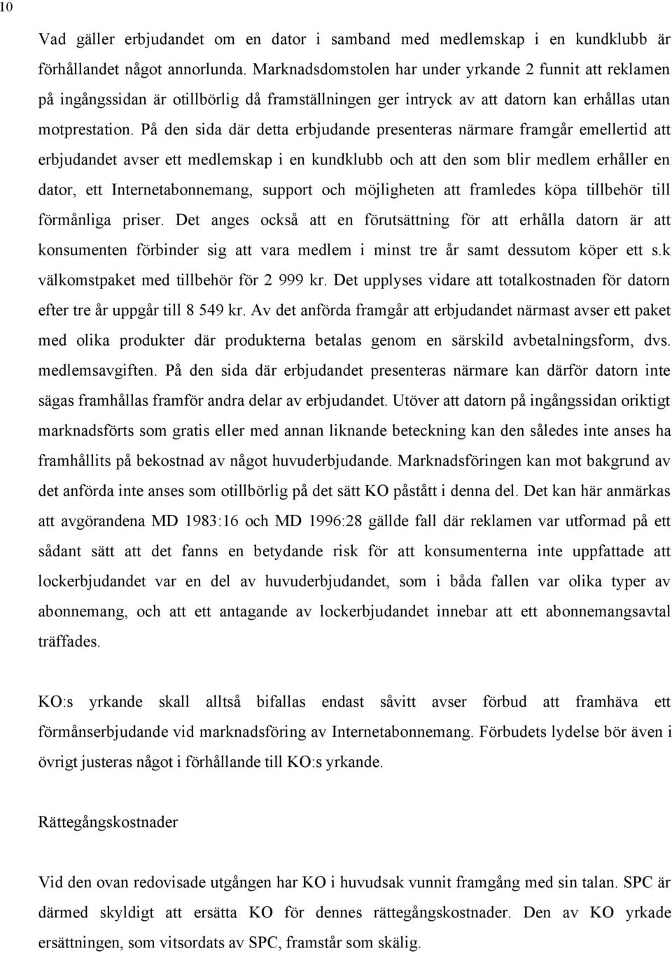 På den sida där detta erbjudande presenteras närmare framgår emellertid att erbjudandet avser ett medlemskap i en kundklubb och att den som blir medlem erhåller en dator, ett Internetabonnemang,