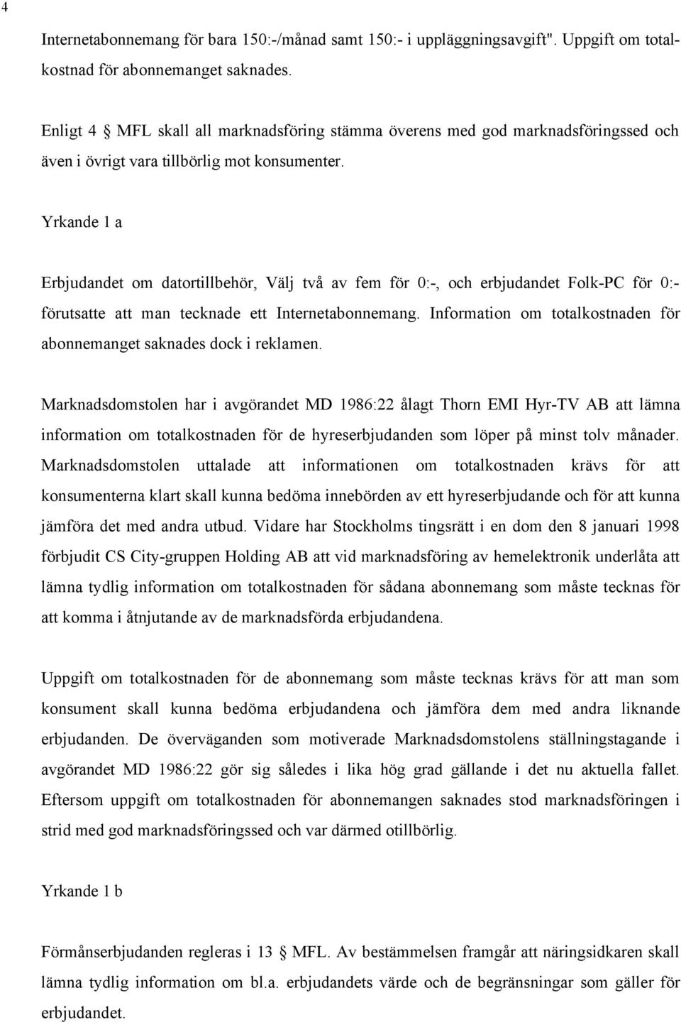 Yrkande 1 a Erbjudandet om datortillbehör, Välj två av fem för 0:-, och erbjudandet Folk-PC för 0:- förutsatte att man tecknade ett Internetabonnemang.