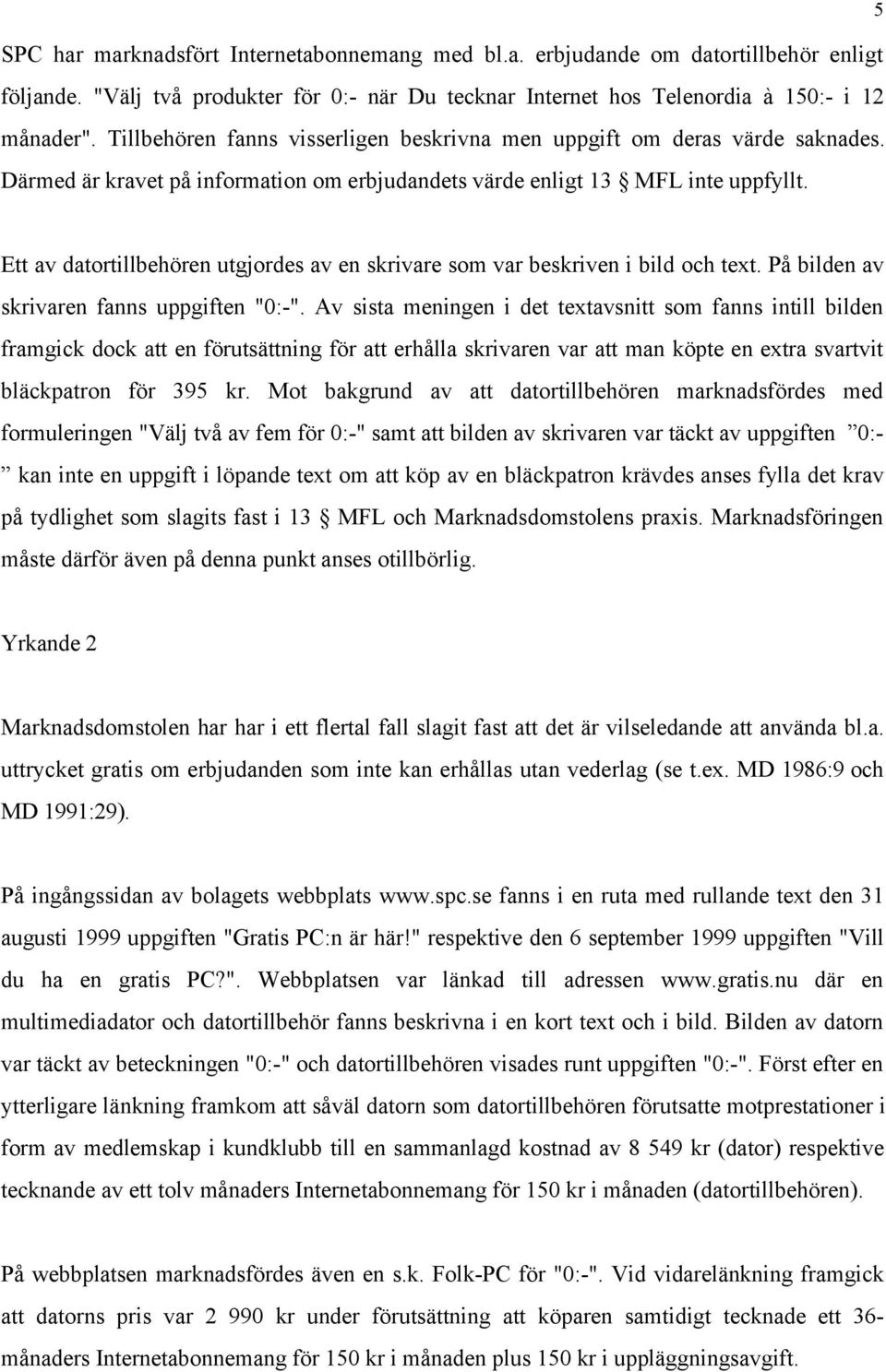 Ett av datortillbehören utgjordes av en skrivare som var beskriven i bild och text. På bilden av skrivaren fanns uppgiften "0:-".