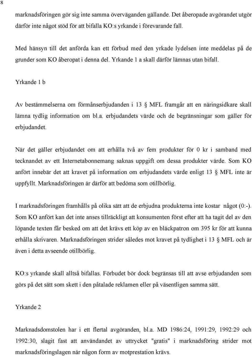 Yrkande 1 b Av bestämmelserna om förmånserbjudanden i 13 MFL framgår att en näringsidkare skall lämna tydlig information om bl.a. erbjudandets värde och de begränsningar som gäller för erbjudandet.