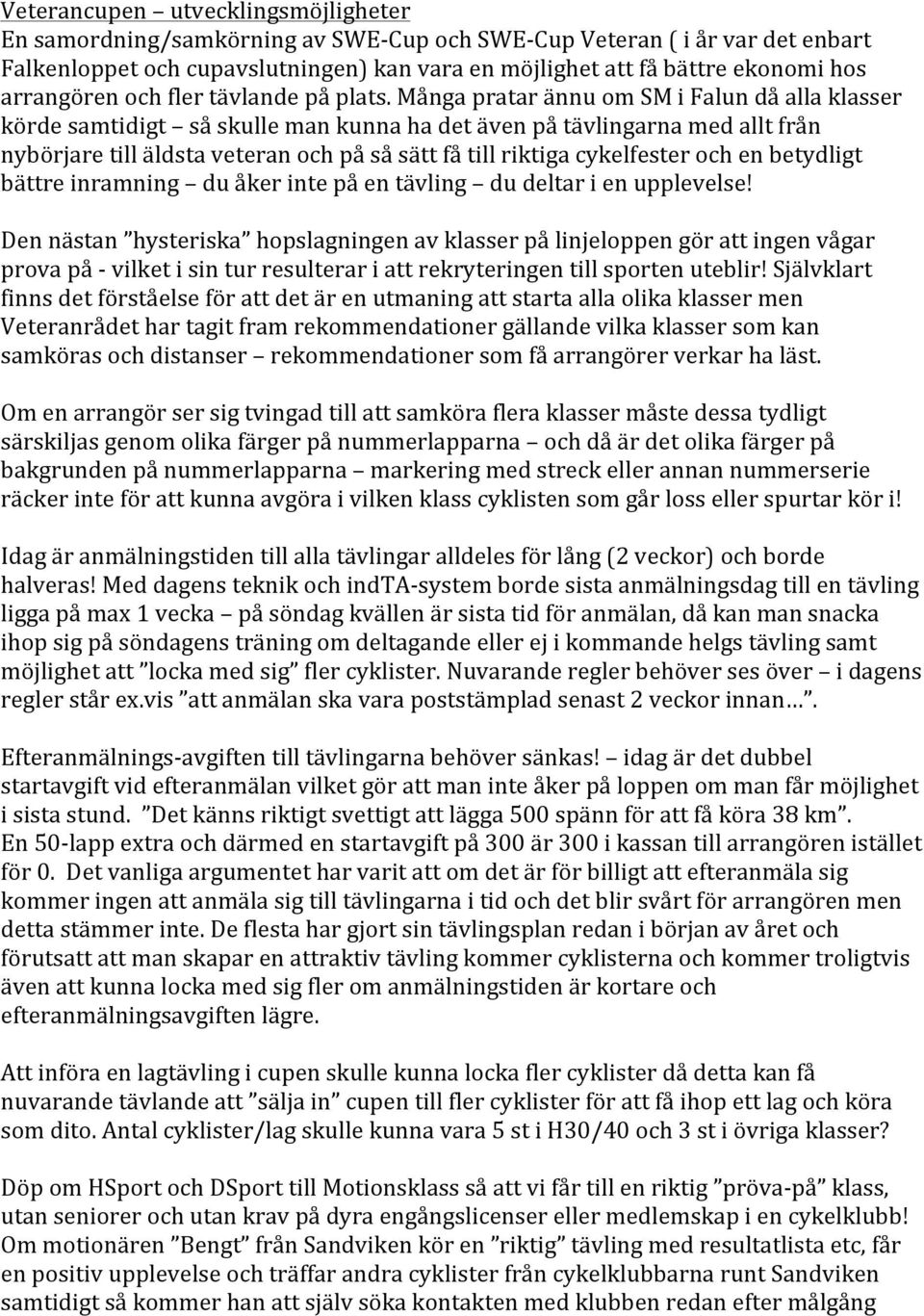 Många pratar ännu om SM i Falun då alla klasser körde samtidigt så skulle man kunna ha det även på tävlingarna med allt från nybörjare till äldsta veteran och på så sätt få till riktiga cykelfester