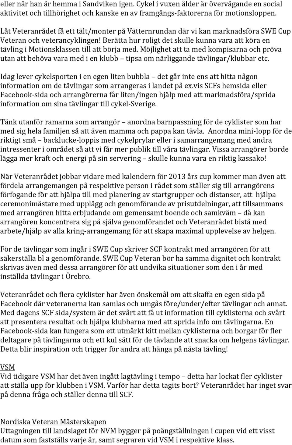 Berätta hur roligt det skulle kunna vara att köra en tävling i Motionsklassen till att börja med.