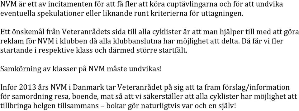 Då får vi fler startande i respektive klass och därmed större startfält. Samkörning av klasser på NVM måste undvikas!
