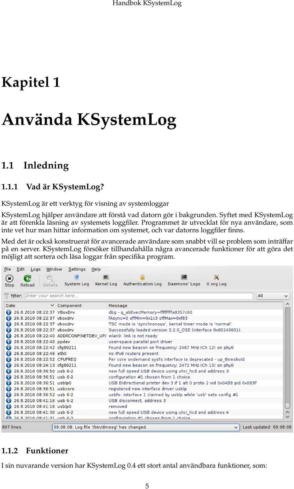 Syftet med KSystemLog är att förenkla läsning av systemets loggfiler.