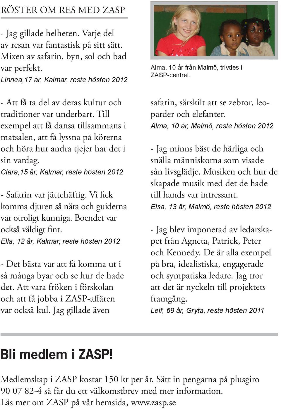 Till exempel att få dansa tillsammans i matsalen, att få lyssna på körerna och höra hur andra tjejer har det i sin vardag. Clara,15 år, Kalmar, reste hösten 2012 - Safarin var jättehäftig.