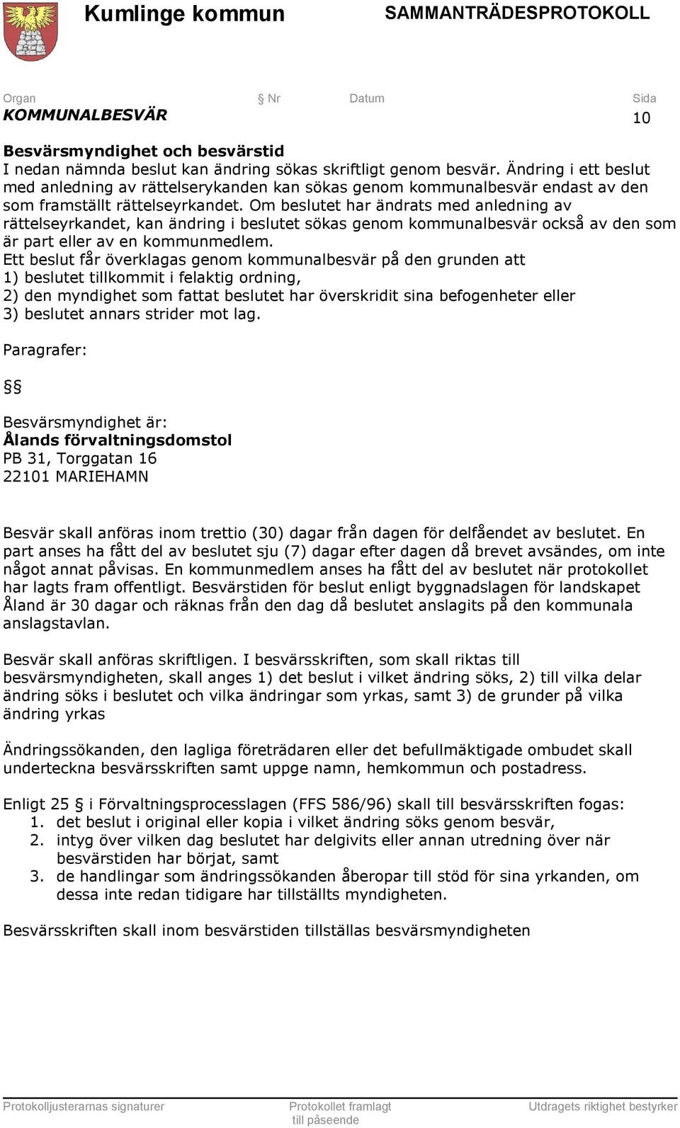 Om beslutet har ändrats med anledning av rättelseyrkandet, kan ändring i beslutet sökas genom kommunalbesvär också av den som är part eller av en kommunmedlem.