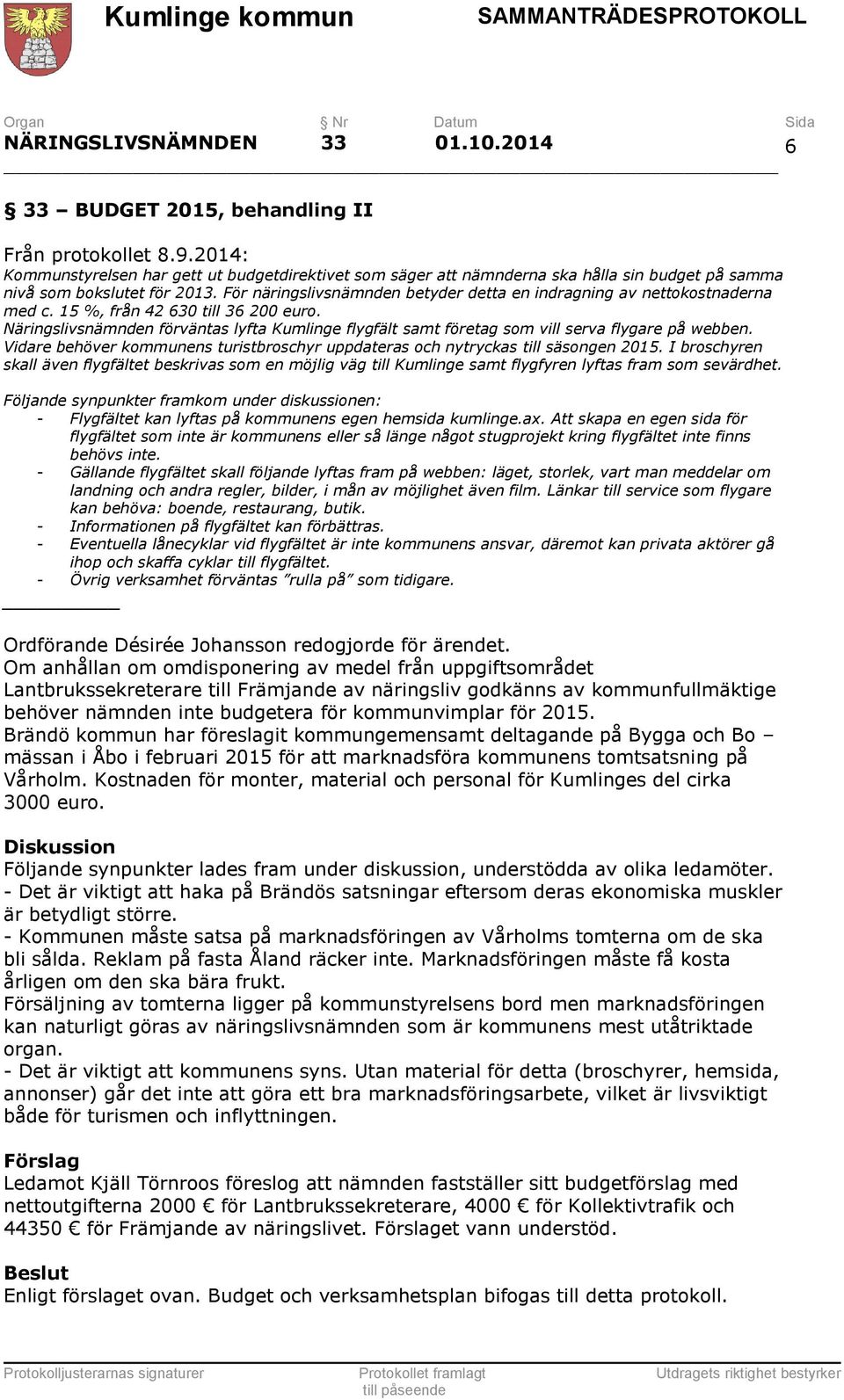 För näringslivsnämnden betyder detta en indragning av nettokostnaderna med c. 15 %, från 42 630 till 36 200 euro.