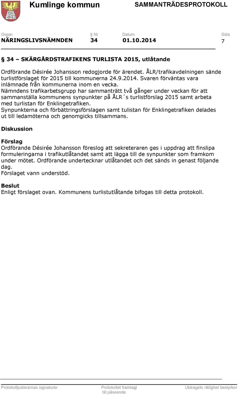 Nämndens trafikarbetsgrupp har sammanträtt två gånger under veckan för att sammanställa kommunens synpunkter på ÅLR s turlistförslag 2015 samt arbeta med turlistan för Enklingetrafiken.