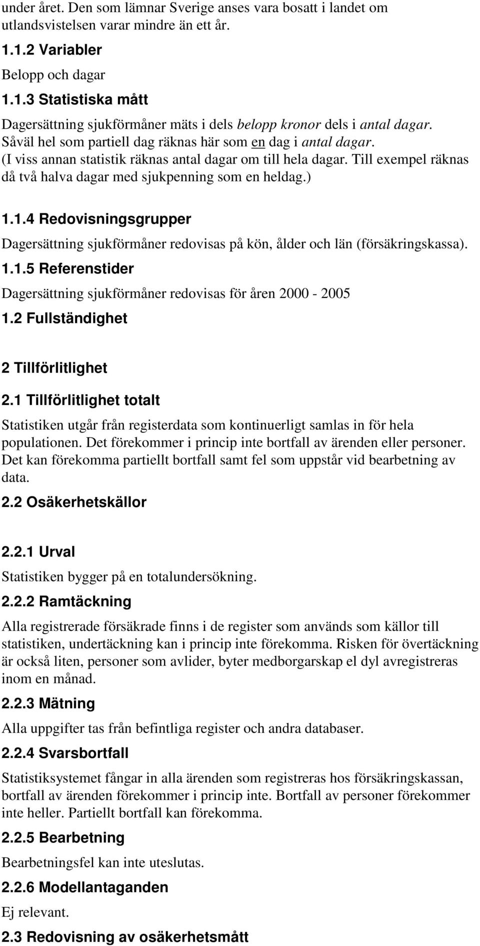 1.4 Redovisningsgrupper Dagersättning sjukförmåner redovisas på kön, ålder och län (försäkringskassa). 1.1.5 Referenstider Dagersättning sjukförmåner redovisas för åren 2000-2005 1.