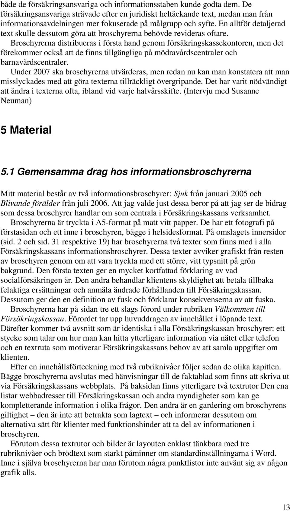 En alltför detaljerad text skulle dessutom göra att broschyrerna behövde revideras oftare.