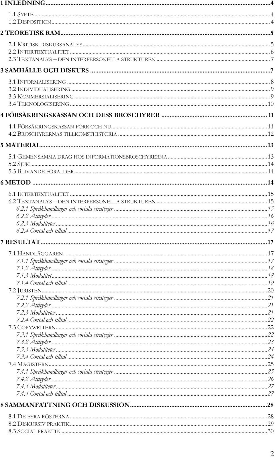 ..12 5 MATERIAL...13 5.1 GEMENSAMMA DRAG HOS INFORMATIONSBROSCHYRERNA...13 5.2 SJUK...14 5.3 BLIVANDE FÖRÄLDER...14 6 METOD...14 6.1 INTERTEXTUALITET...15 6.