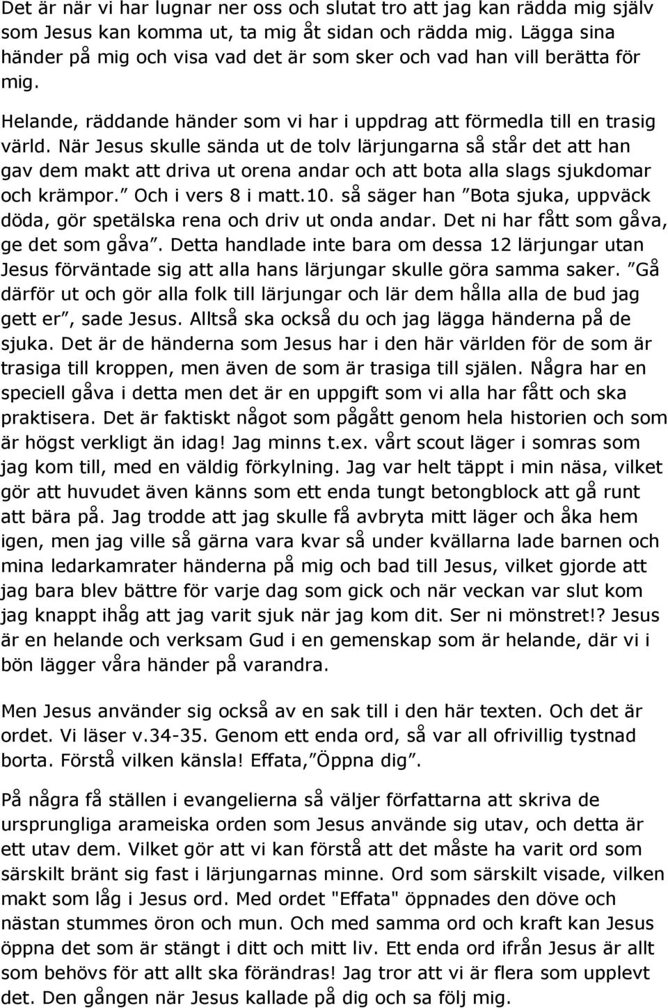 När Jesus skulle sända ut de tolv lärjungarna så står det att han gav dem makt att driva ut orena andar och att bota alla slags sjukdomar och krämpor. Och i vers 8 i matt.10.