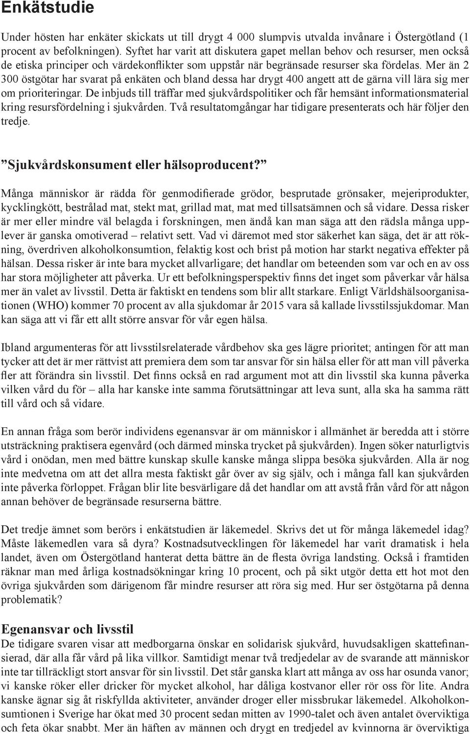 Mer än 2 300 östgötar har svarat på enkäten och bland dessa har drygt 400 angett att de gärna vill lära sig mer om prioriteringar.