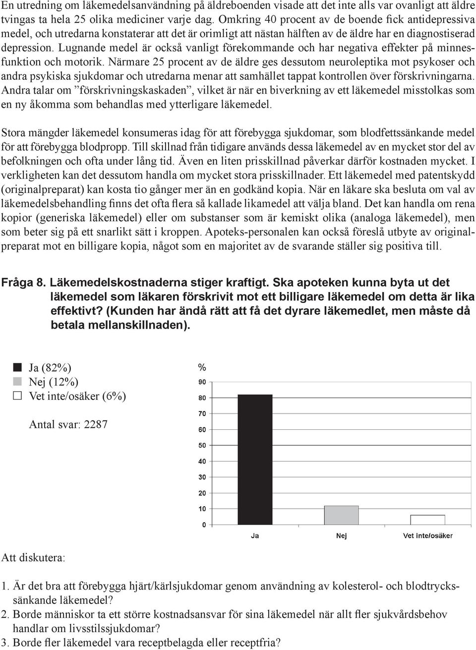 Lugnande medel är också vanligt förekommande och har negativa effekter på minnesfunktion och motorik.