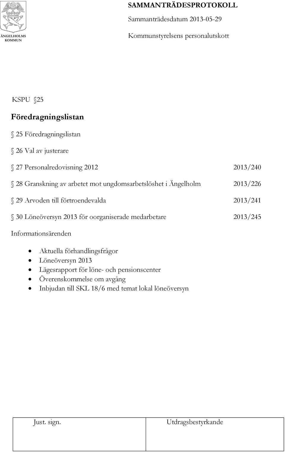 Löneöversyn 2013 för oorganiserade medarbetare 2013/245 Informationsärenden Aktuella förhandlingsfrågor Löneöversyn