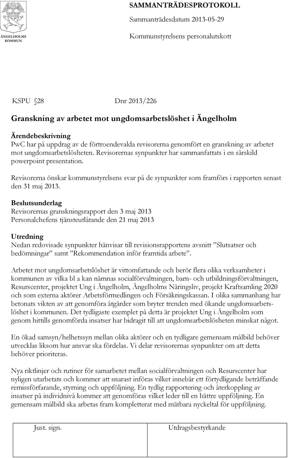 Revisorerna önskar kommunstyrelsens svar på de synpunkter som framförs i rapporten senast den 31 maj 2013.