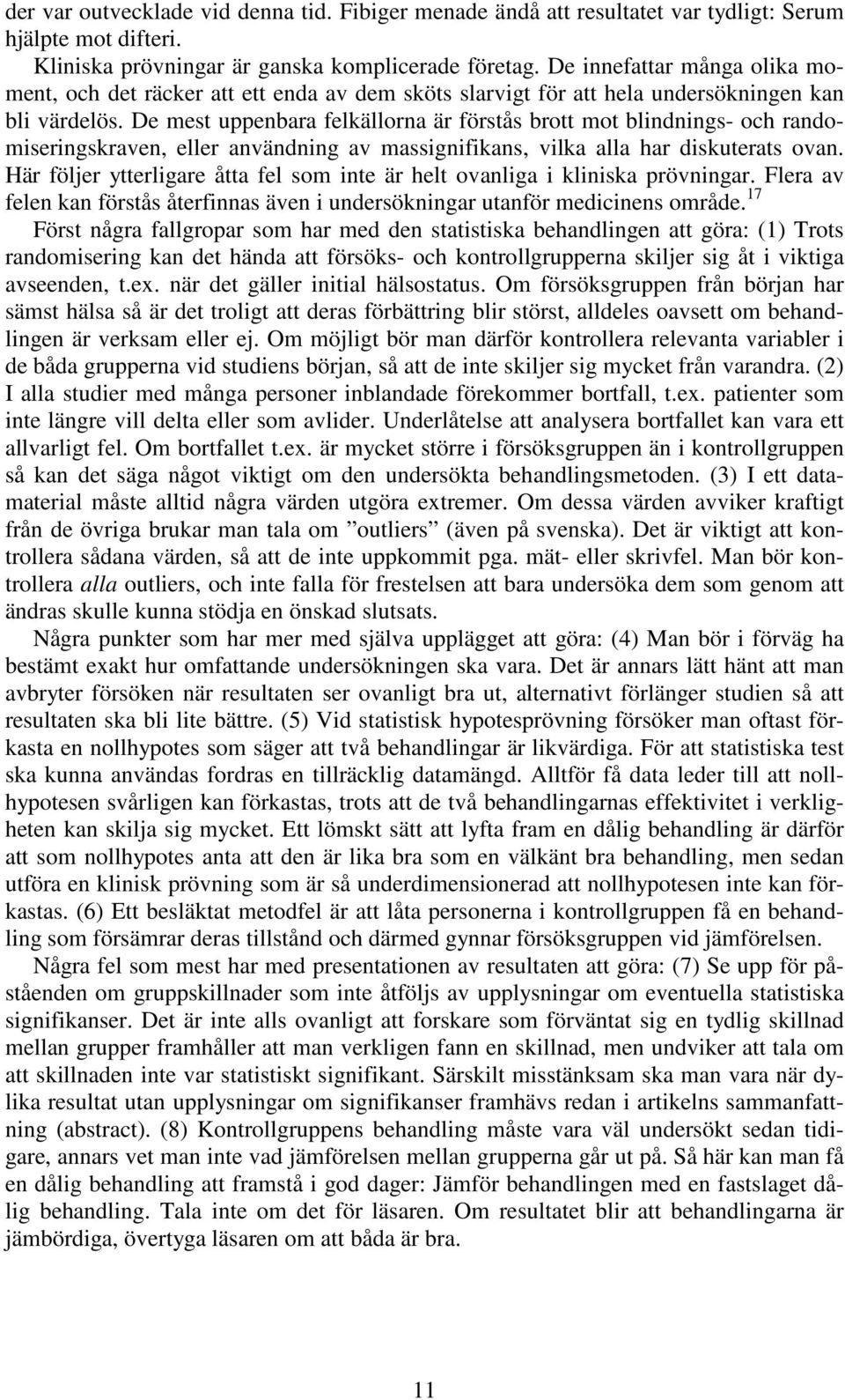 De mest uppenbara felkällorna är förstås brott mot blindnings- och randomiseringskraven, eller användning av massignifikans, vilka alla har diskuterats ovan.