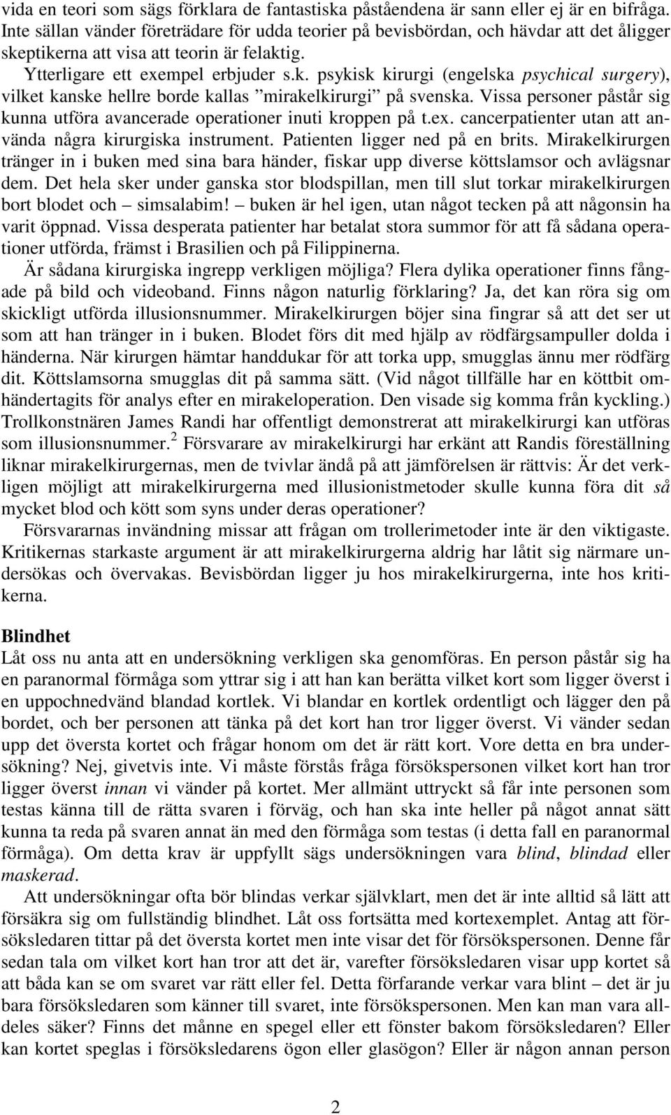 ptikerna att visa att teorin är felaktig. Ytterligare ett exempel erbjuder s.k. psykisk kirurgi (engelska psychical surgery), vilket kanske hellre borde kallas mirakelkirurgi på svenska.