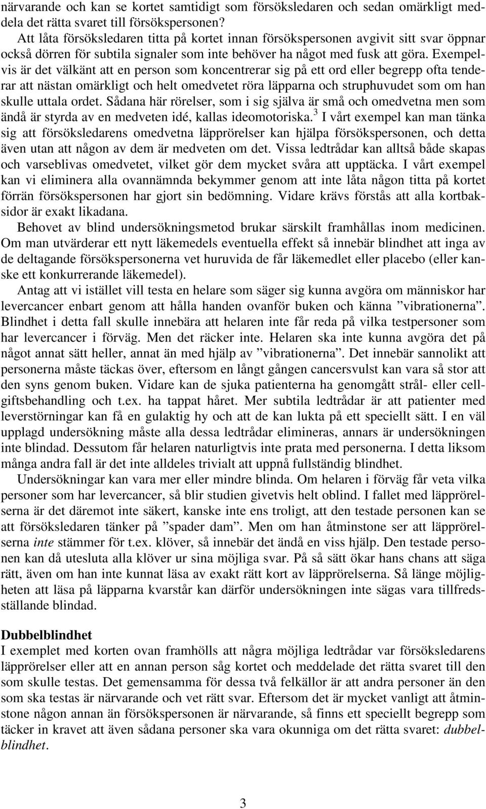 Exempelvis är det välkänt att en person som koncentrerar sig på ett ord eller begrepp ofta tenderar att nästan omärkligt och helt omedvetet röra läpparna och struphuvudet som om han skulle uttala