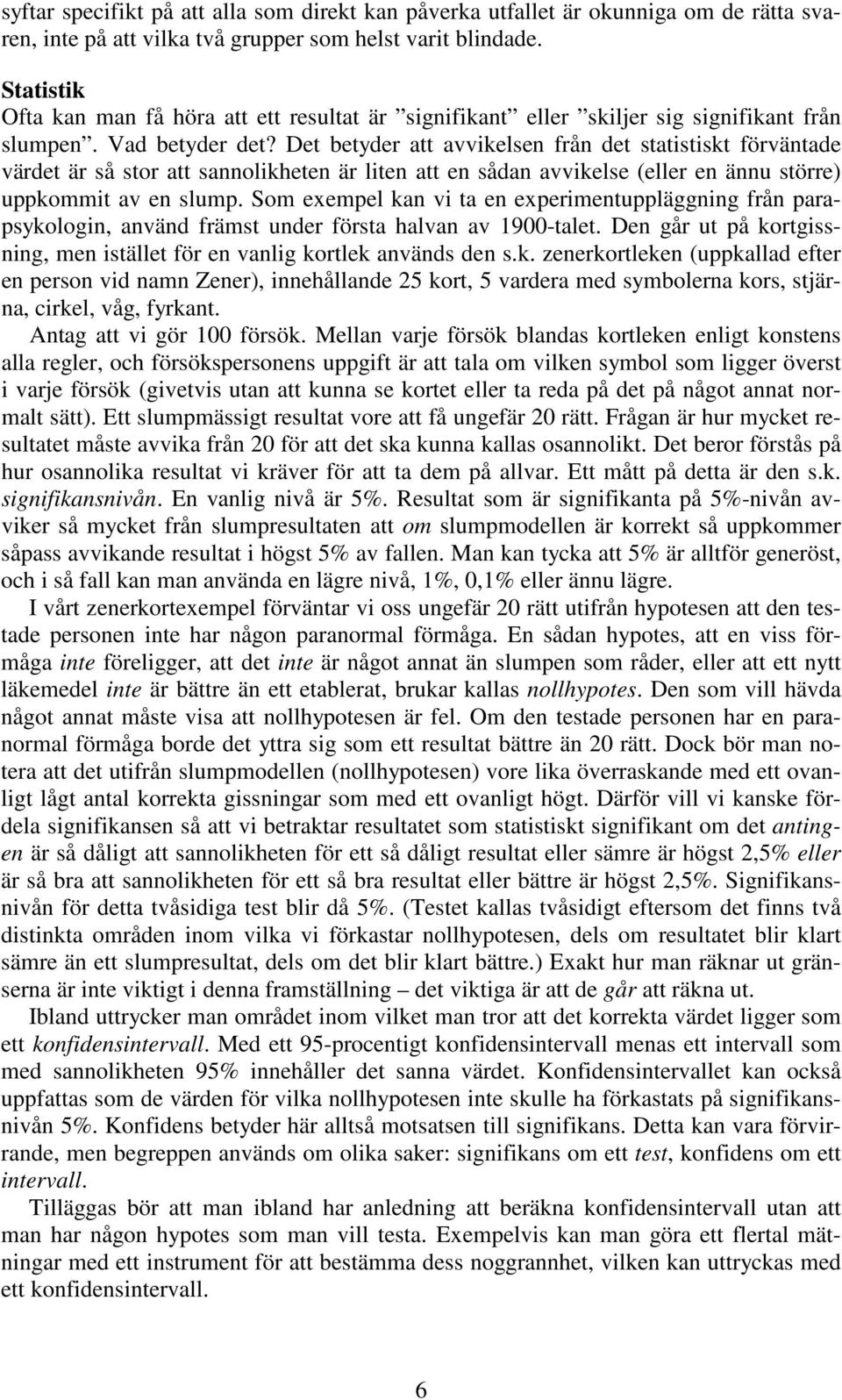 Det betyder att avvikelsen från det statistiskt förväntade värdet är så stor att sannolikheten är liten att en sådan avvikelse (eller en ännu större) uppkommit av en slump.